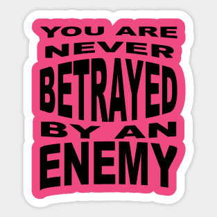 You Are Never Betrayed By An Enemy Sticker